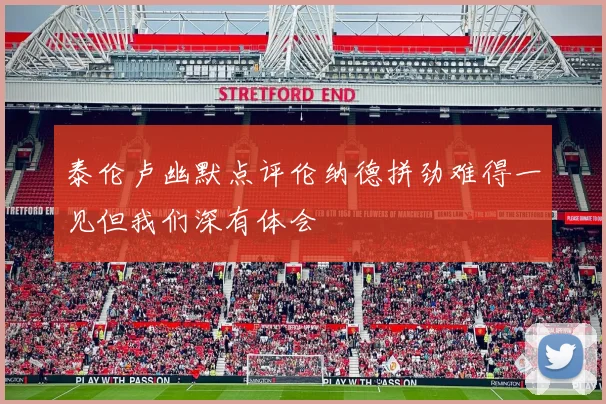 泰伦卢幽默点评伦纳德拼劲难得一见但我们深有体会