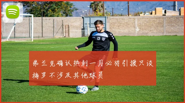 弗兰克确认热刺一月必将引援只谈梅罗不涉及其他球员