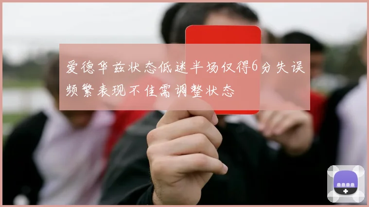 爱德华兹状态低迷半场仅得6分失误频繁表现不佳需调整状态
