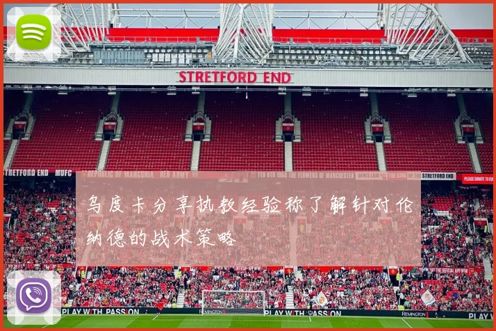 乌度卡分享执教经验称了解针对伦纳德的战术策略
